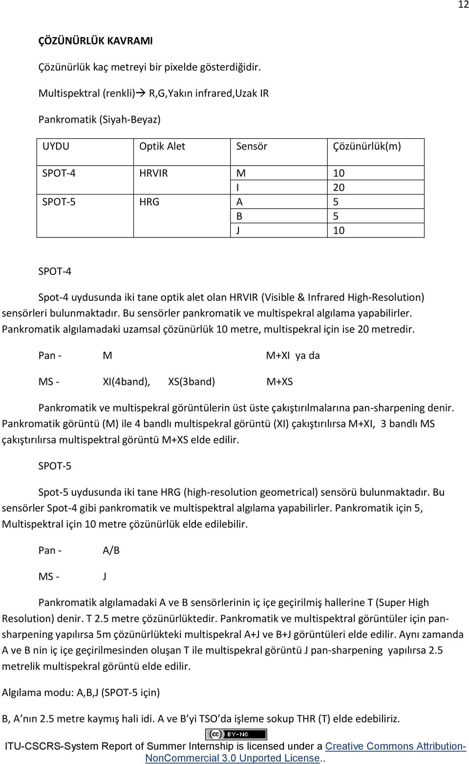 alet olan HRVIR (Visible & Infrared High-Resolution) sensörleri bulunmaktadır. Bu sensörler pankromatik ve multispekral algılama yapabilirler.