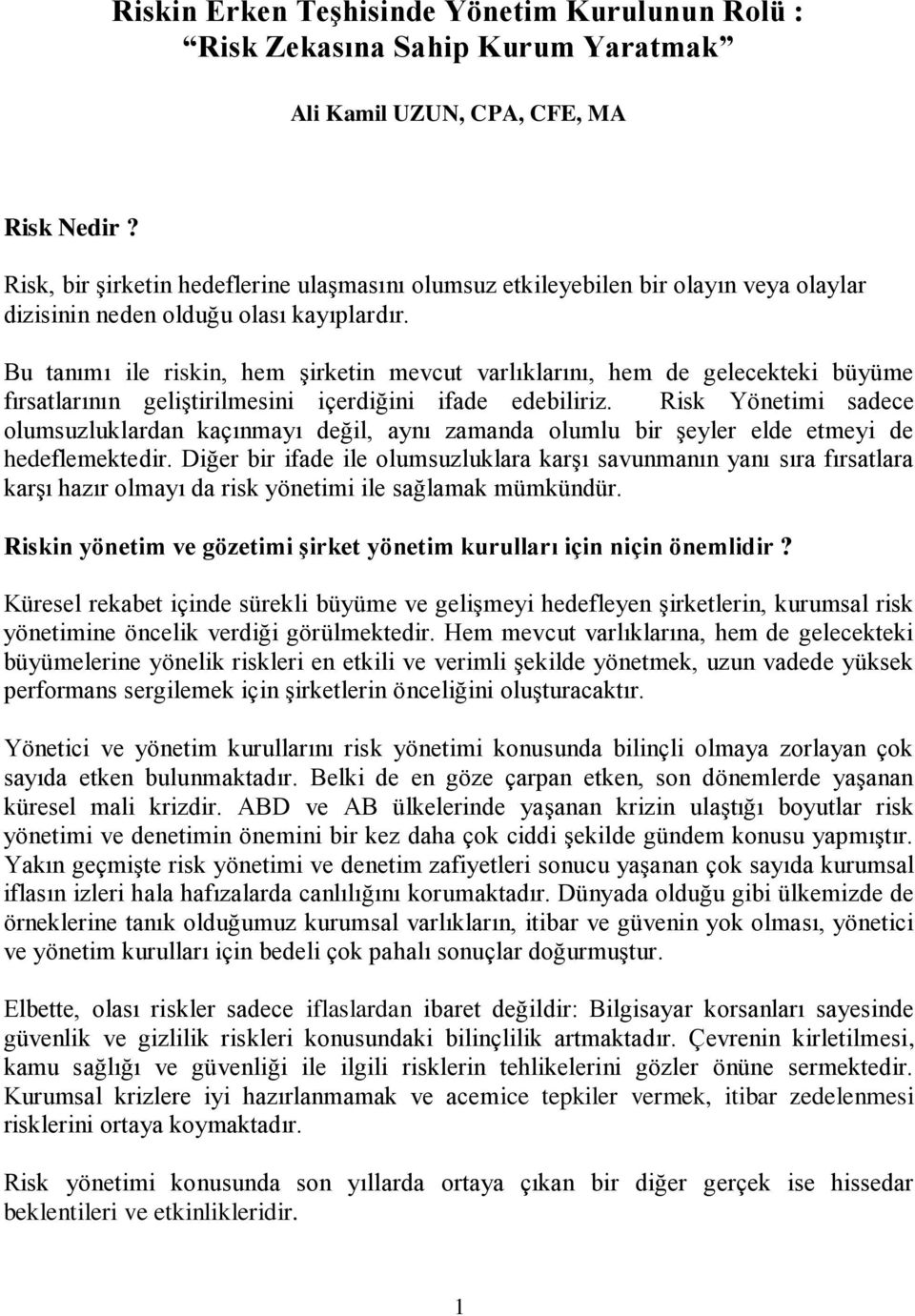 Bu tanımı ile riskin, hem şirketin mevcut varlıklarını, hem de gelecekteki büyüme fırsatlarının geliştirilmesini içerdiğini ifade edebiliriz.