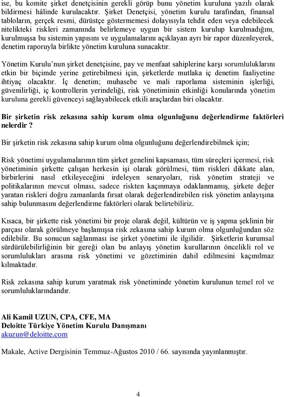 sistem kurulup kurulmadığını, kurulmuşsa bu sistemin yapısını ve uygulamalarını açıklayan ayrı bir rapor düzenleyerek, denetim raporuyla birlikte yönetim kuruluna sunacaktır.