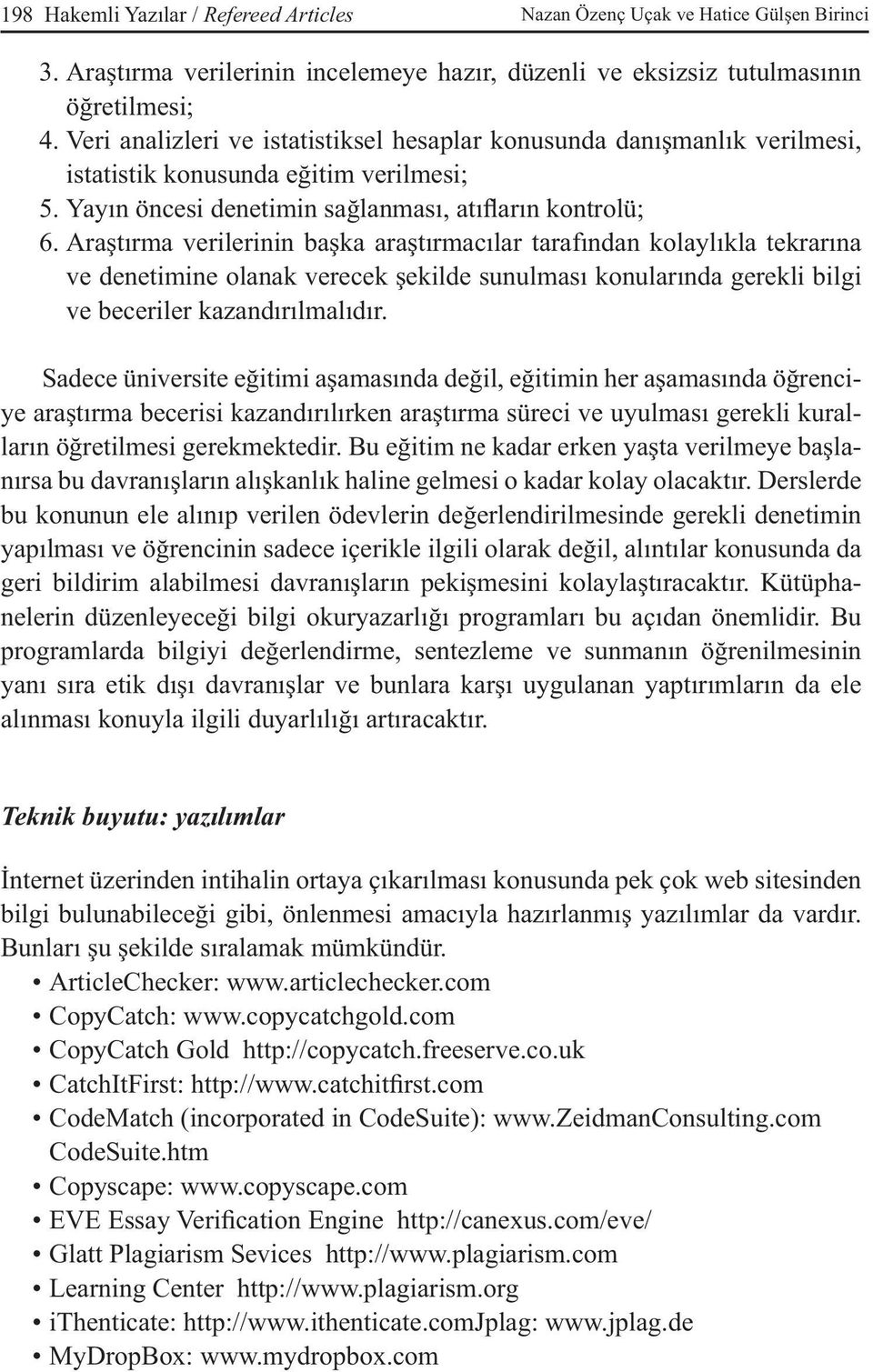 Araştırma verilerinin başka araştırmacılar tarafından kolaylıkla tekrarına ve denetimine olanak verecek şekilde sunulması konularında gerekli bilgi ve beceriler kazandırılmalıdır.