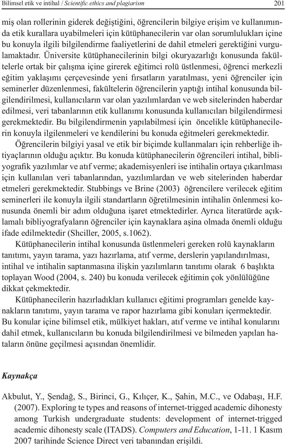 Üniversite kütüphanecilerinin bilgi okuryazarlığı konusunda fakültelerle ortak bir çalışma içine girerek eğitimci rolü üstlenmesi, öğrenci merkezli eğitim yaklaşımı çerçevesinde yeni fırsatların