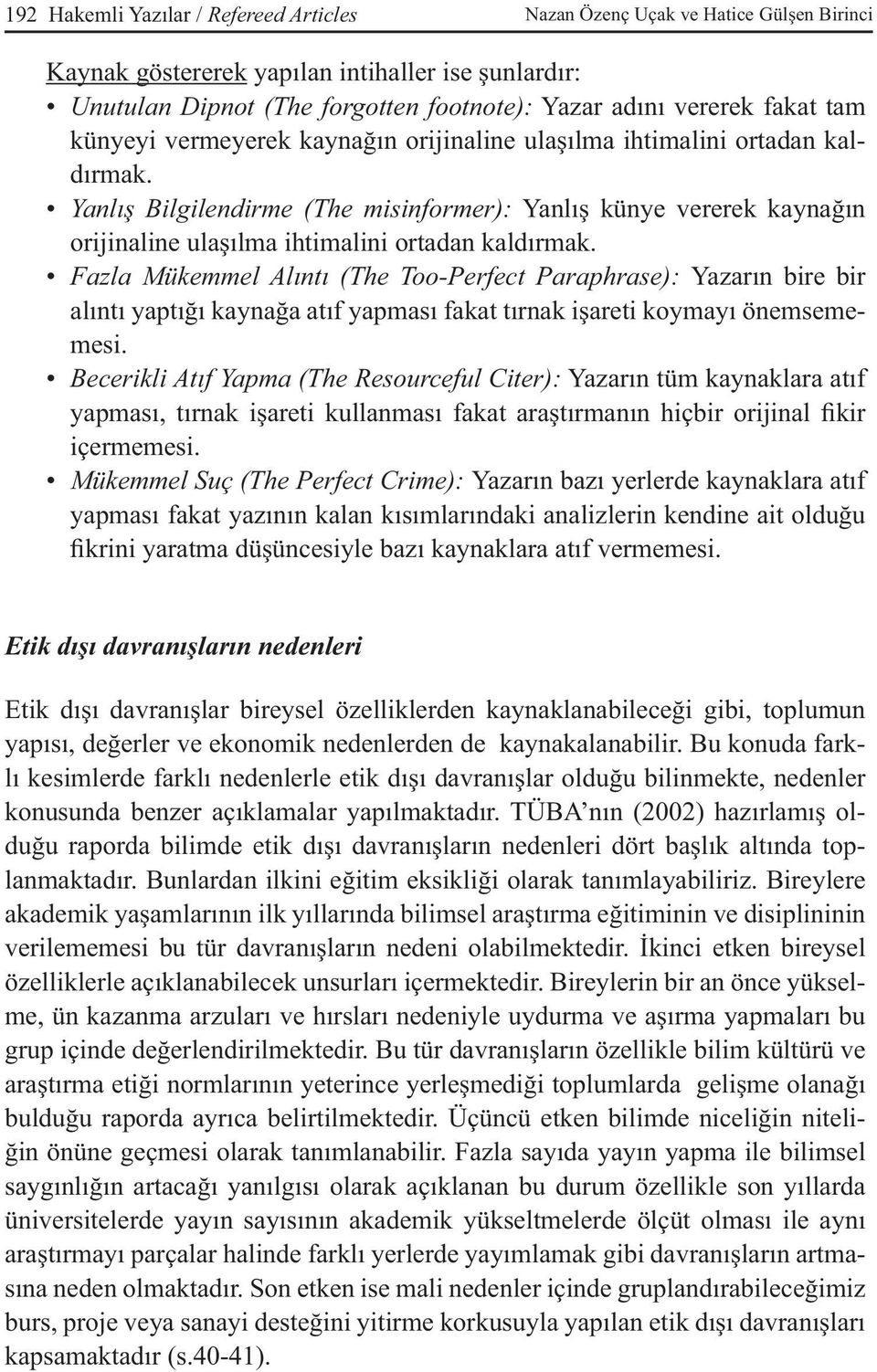 Yanlış Bilgilendirme (The misinformer): Yanlış künye vererek kaynağın orijinaline ulaşılma ihtimalini ortadan kaldırmak.