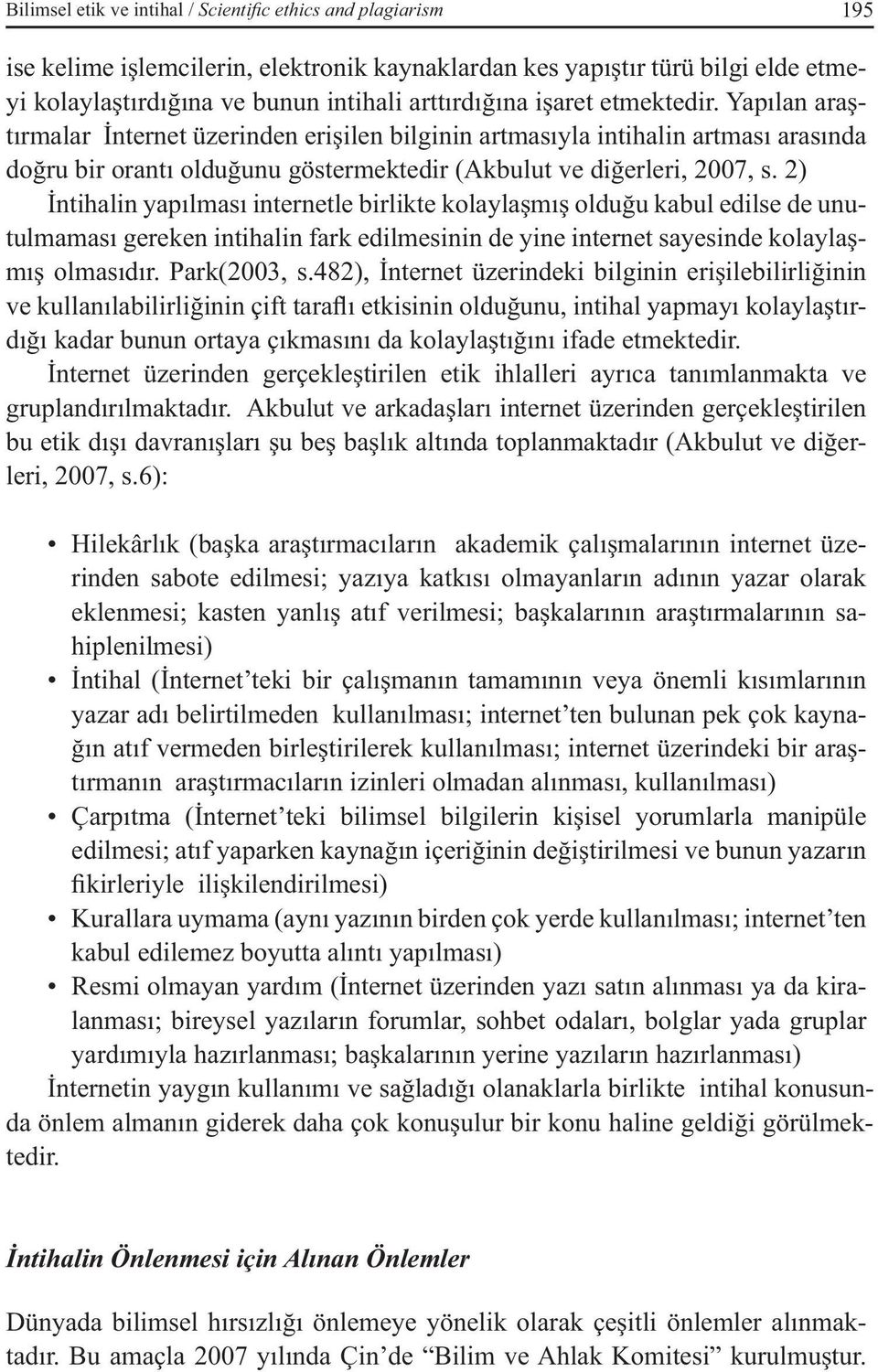 2) İntihalin yapılması internetle birlikte kolaylaşmış olduğu kabul edilse de unutulmaması gereken intihalin fark edilmesinin de yine internet sayesinde kolaylaşmış olmasıdır. Park(2003, s.