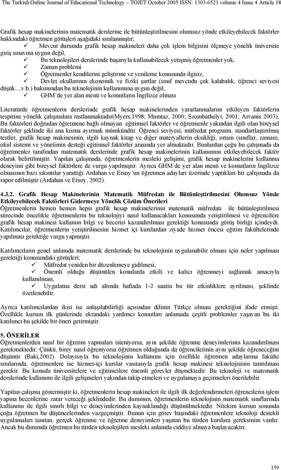 kendilerini geliştirme ve yenileme konusunda ilgisiz, Devlet okullarının ekonomik ve fiziki şartlar (sınıf mevcudu çok kalaba