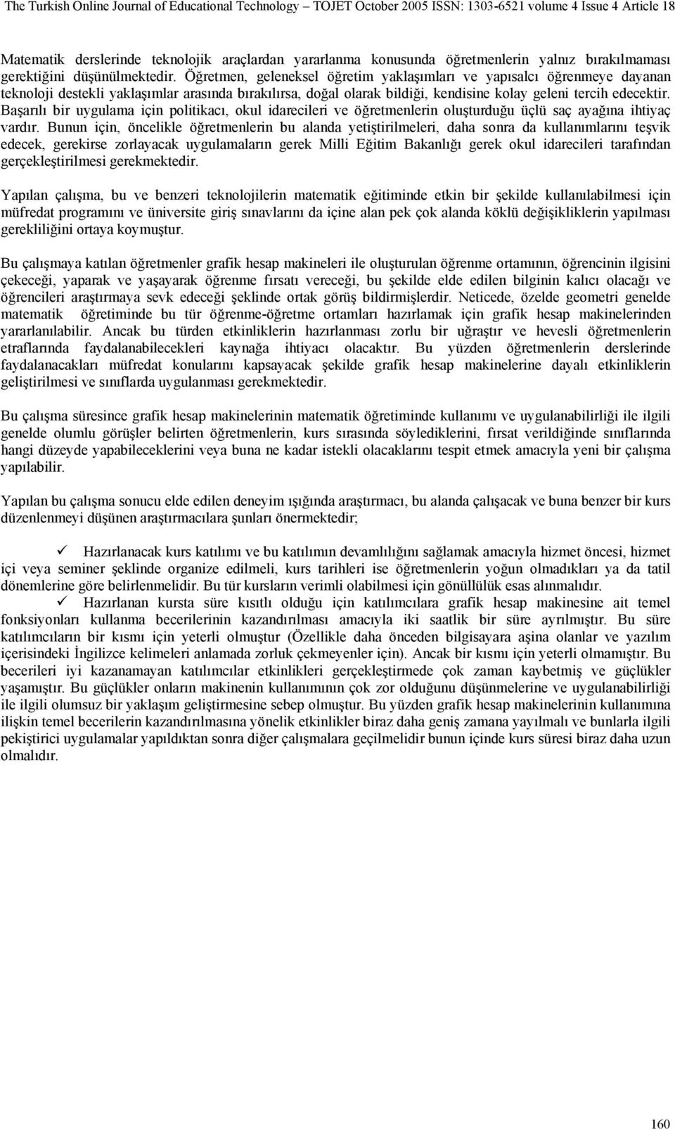 Başarılı bir uygulama için politikacı, okul idarecileri ve öğretmenlerin oluşturduğu üçlü saç ayağına ihtiyaç vardır.