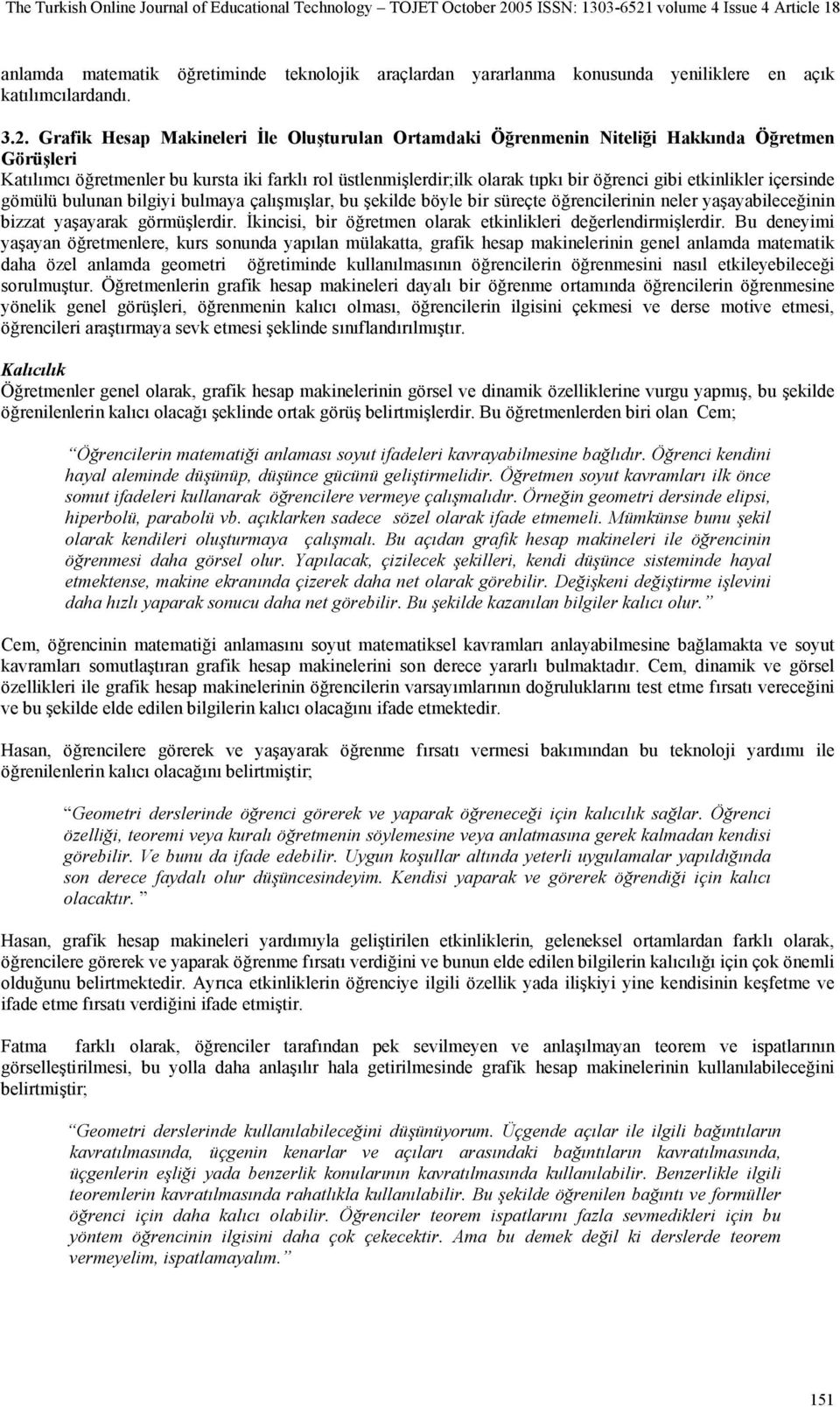 etkinlikler içersinde gömülü bulunan bilgiyi bulmaya çalışmışlar, bu şekilde böyle bir süreçte öğrencilerinin neler yaşayabileceğinin bizzat yaşayarak görmüşlerdir.