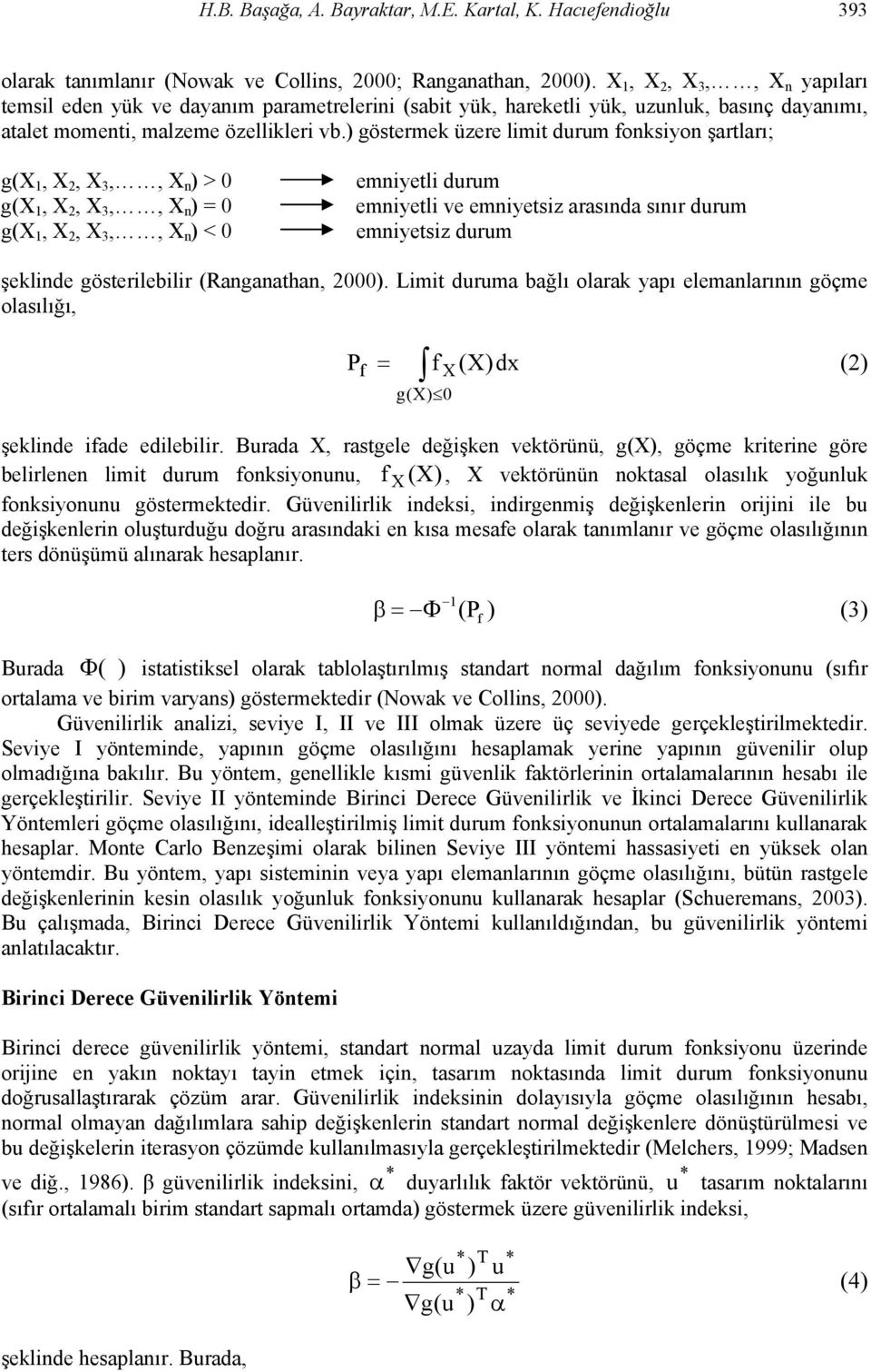 ) göstermek üzere limit durum fonksiyon şartları; g(x 1, X 2, X 3,, X n ) > 0 g(x 1, X 2, X 3,, X n ) = 0 g(x 1, X 2, X 3,, X n ) < 0 emniyetli durum emniyetli ve emniyetsiz arasında sınır durum