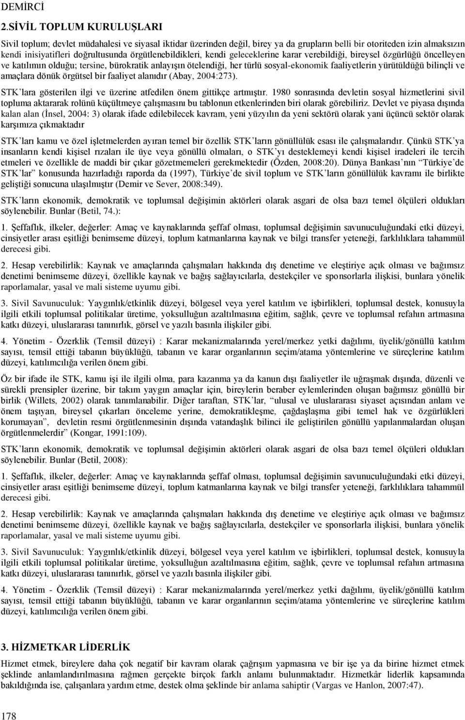 örgütlenebildikleri, kendi geleceklerine karar verebildiği, bireysel özgürlüğü öncelleyen ve katılımın olduğu; tersine, bürokratik anlayışın ötelendiği, her türlü sosyal-ekonomik faaliyetlerin