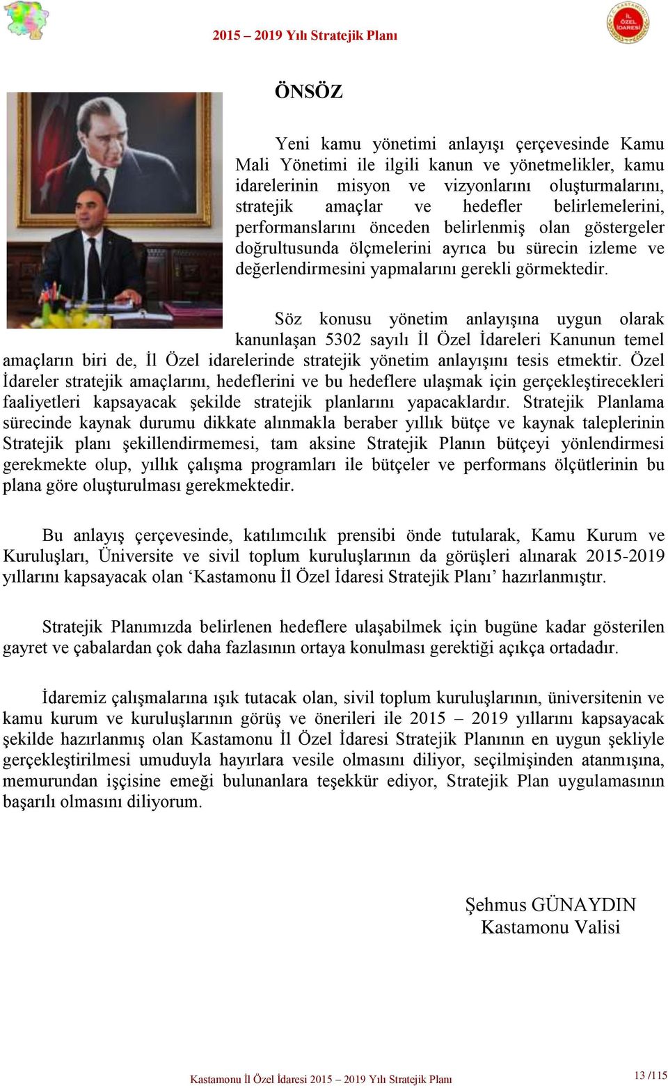 Söz konusu yönetim anlayışına uygun olarak kanunlaşan 5302 sayılı İl Özel İdareleri Kanunun temel amaçların biri de, İl Özel idarelerinde stratejik yönetim anlayışını tesis etmektir.