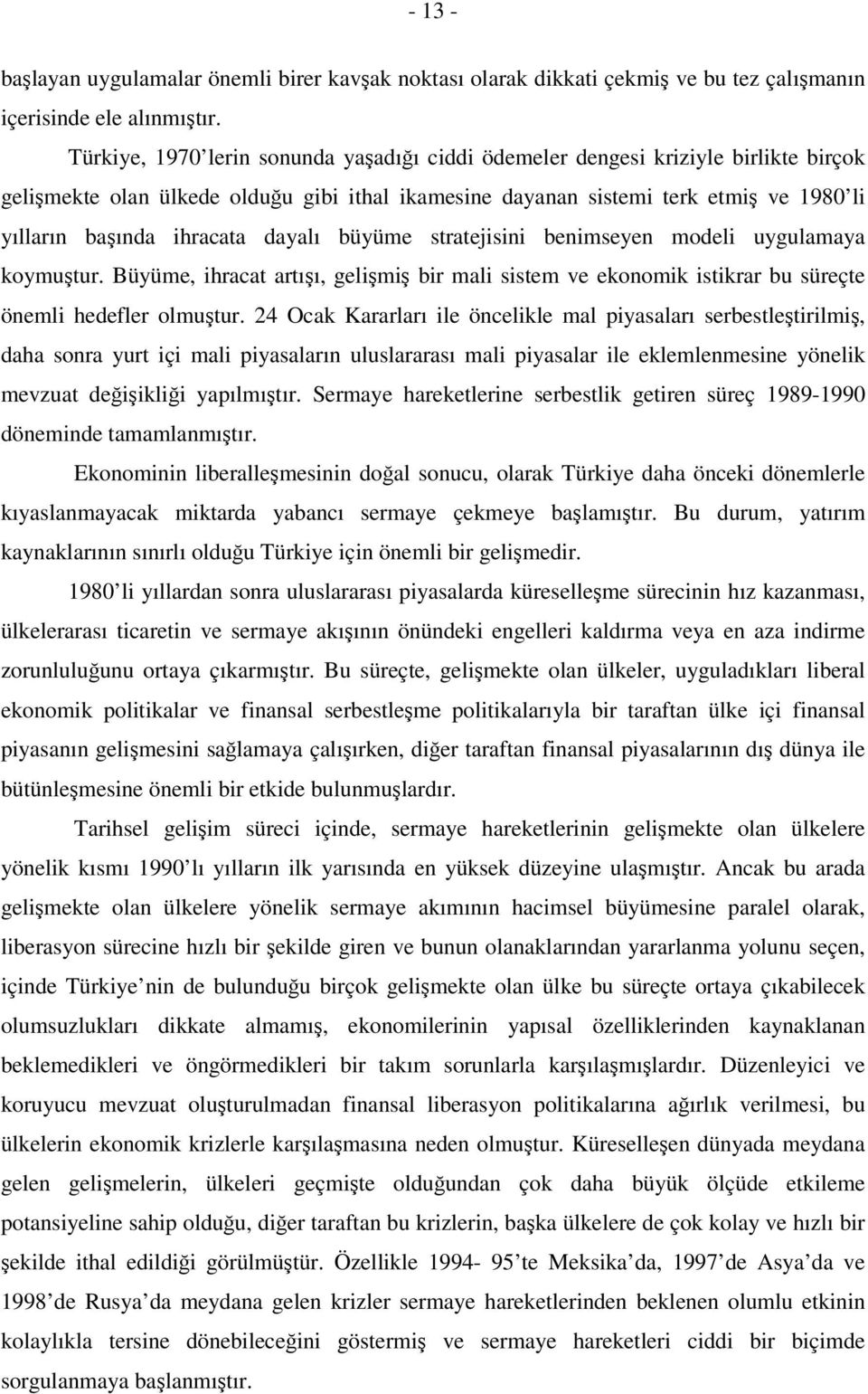 dayalı büyüme stratejisini benimseyen modeli uygulamaya koymuştur. Büyüme, ihracat artışı, gelişmiş bir mali sistem ve ekonomik istikrar bu süreçte önemli hedefler olmuştur.