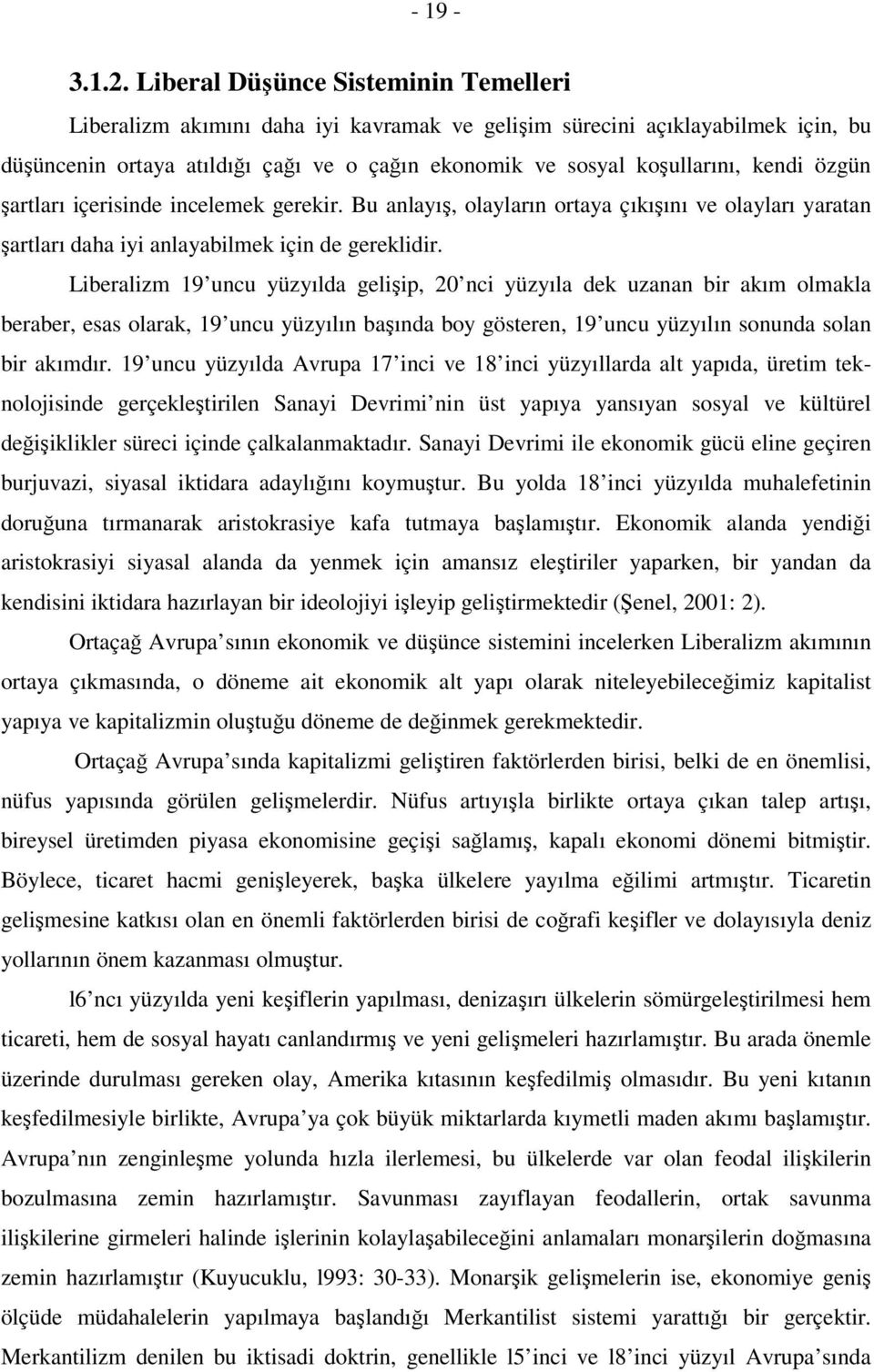 özgün şartları içerisinde incelemek gerekir. Bu anlayış, olayların ortaya çıkışını ve olayları yaratan şartları daha iyi anlayabilmek için de gereklidir.