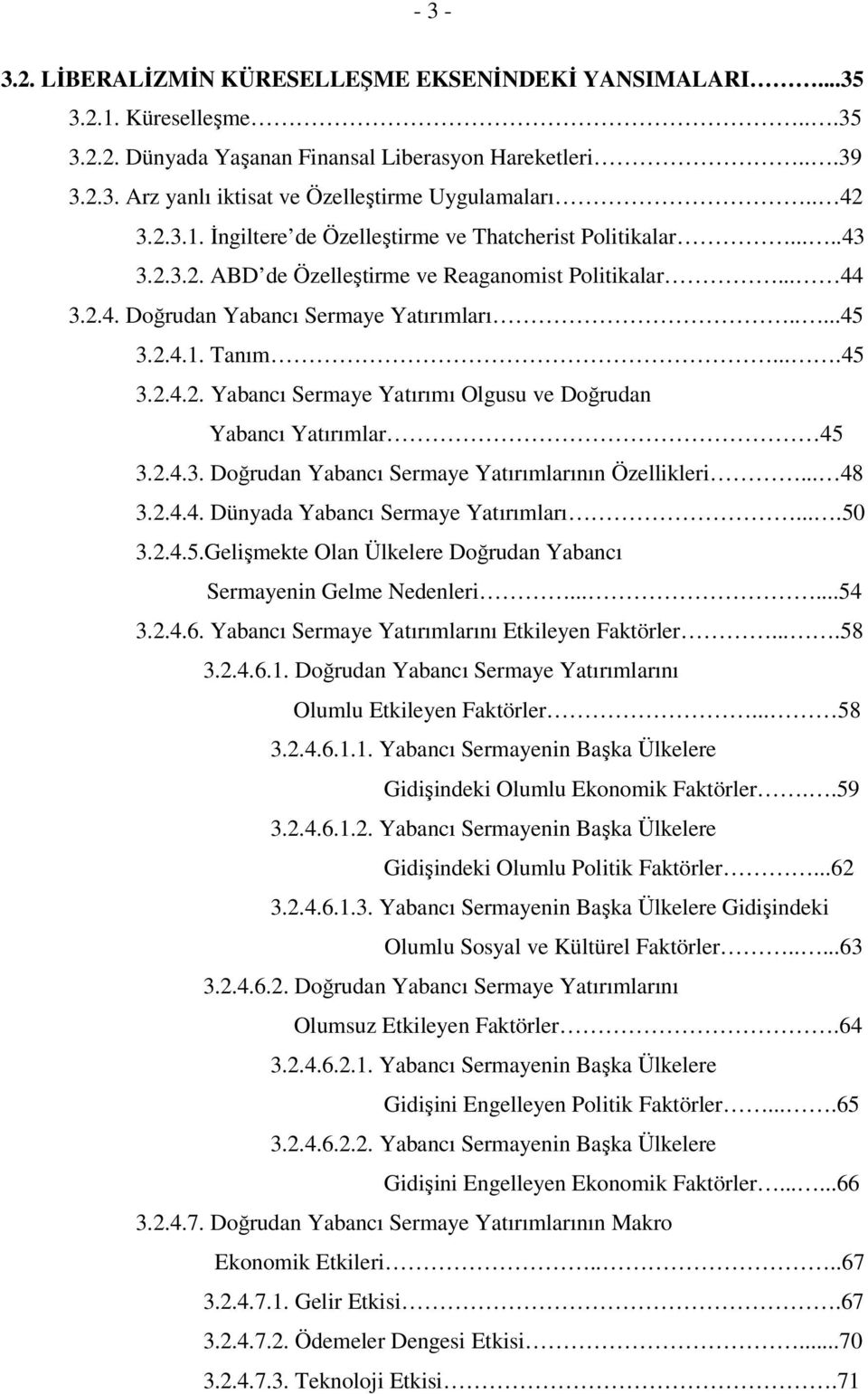 ...45 3.2.4.2. Yabancı Sermaye Yatırımı Olgusu ve Doğrudan Yabancı Yatırımlar 45 3.2.4.3. Doğrudan Yabancı Sermaye Yatırımlarının Özellikleri... 48 3.2.4.4. Dünyada Yabancı Sermaye Yatırımları....50 3.