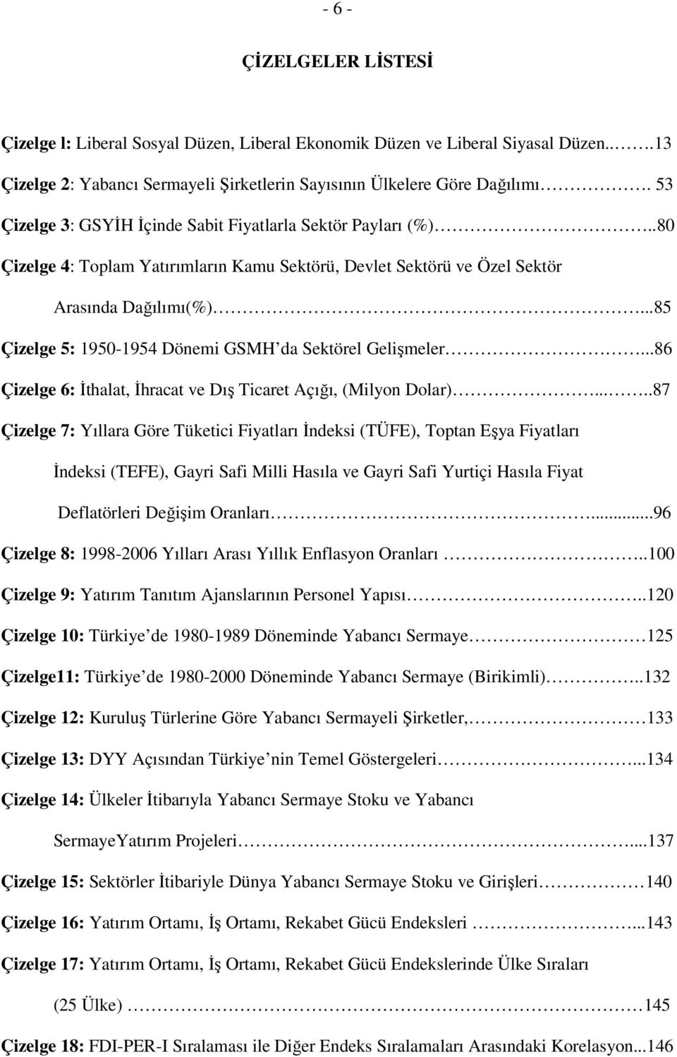 ..85 Çizelge 5: 1950-1954 Dönemi GSMH da Sektörel Gelişmeler...86 Çizelge 6: İthalat, İhracat ve Dış Ticaret Açığı, (Milyon Dolar).