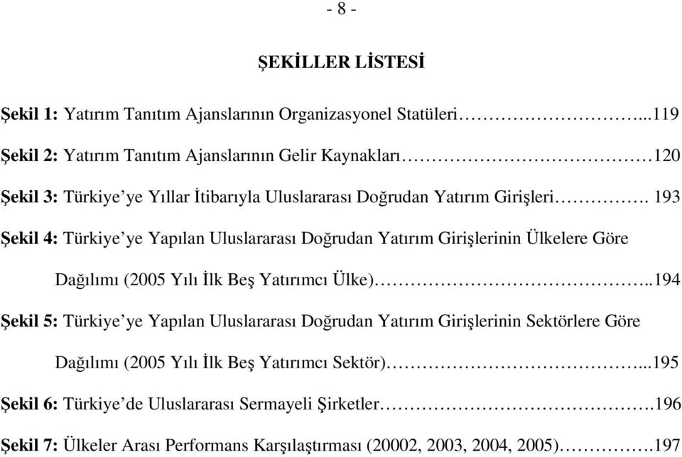 193 Şekil 4: Türkiye ye Yapılan Uluslararası Doğrudan Yatırım Girişlerinin Ülkelere Göre Dağılımı (2005 Yılı İlk Beş Yatırımcı Ülke).