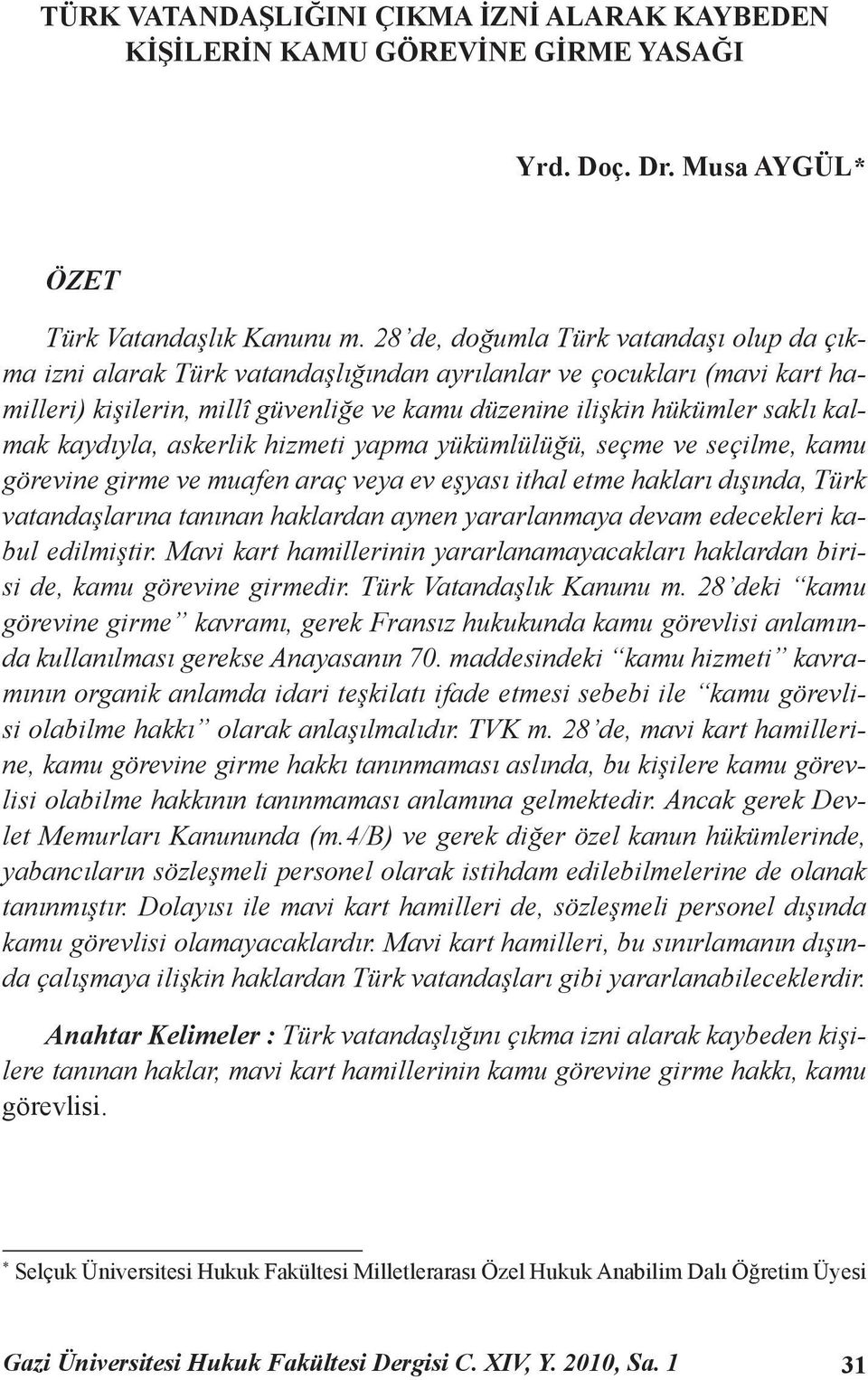 kaydıyla, askerlik hizmeti yapma yükümlülüğü, seçme ve seçilme, kamu görevine girme ve muafen araç veya ev eşyası ithal etme hakları dışında, Türk vatandaşlarına tanınan haklardan aynen yararlanmaya