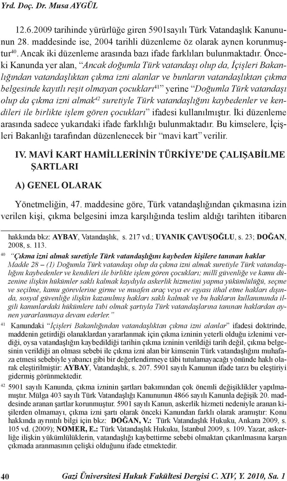 Önceki Kanunda yer alan, Ancak doğumla Türk vatandaşı olup da, İçişleri Bakanlığından vatandaşlıktan çıkma izni alanlar ve bunların vatandaşlıktan çıkma belgesinde kayıtlı reşit olmayan çocukları 41