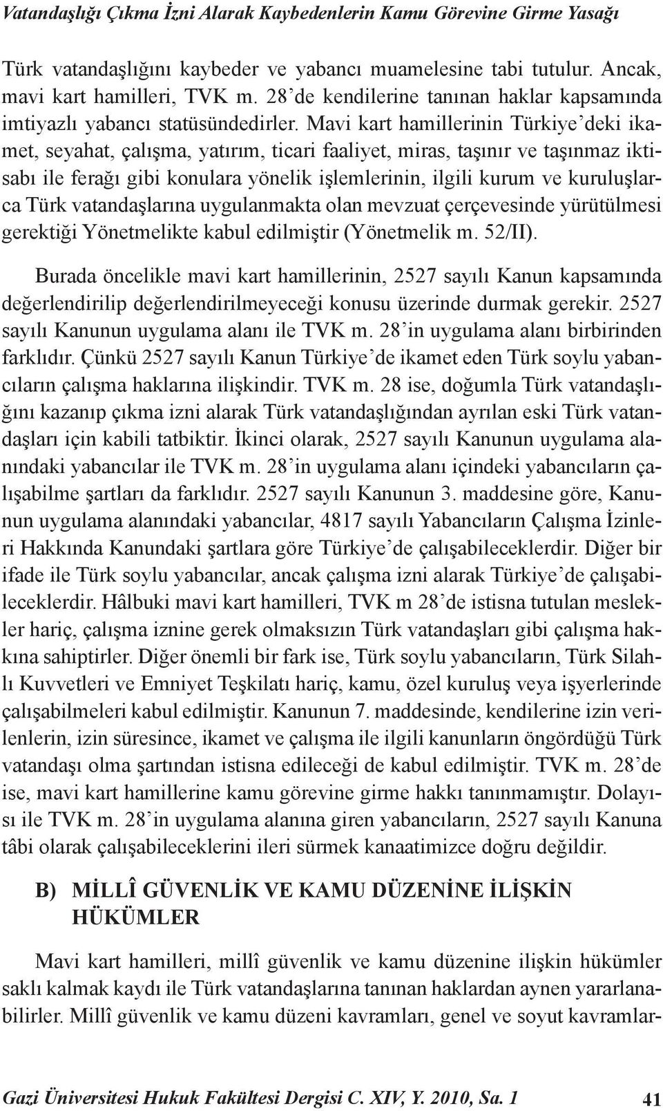 Mavi kart hamillerinin Türkiye deki ikamet, seyahat, çalışma, yatırım, ticari faaliyet, miras, taşınır ve taşınmaz iktisabı ile ferağı gibi konulara yönelik işlemlerinin, ilgili kurum ve kuruluşlarca