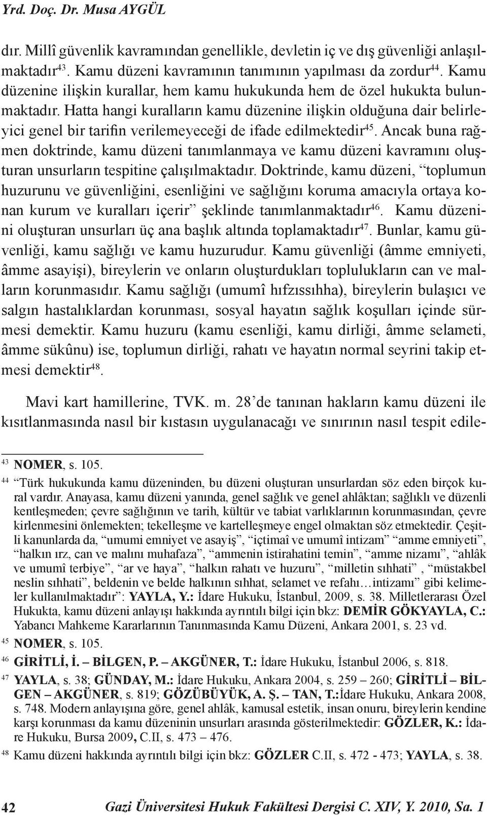 Hatta hangi kuralların kamu düzenine ilişkin olduğuna dair belirleyici genel bir tarifin verilemeyeceği de ifade edilmektedir 45.