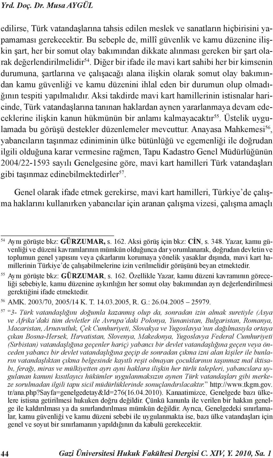 Diğer bir ifade ile mavi kart sahibi her bir kimsenin durumuna, şartlarına ve çalışacağı alana ilişkin olarak somut olay bakımından kamu güvenliği ve kamu düzenini ihlal eden bir durumun olup