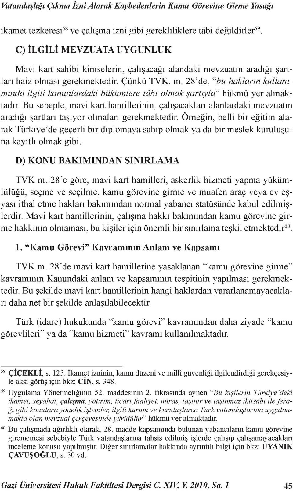 Bu sebeple, mavi kart hamillerinin, çalışacakları alanlardaki mevzuatın aradığı şartları taşıyor olmaları gerekmektedir.