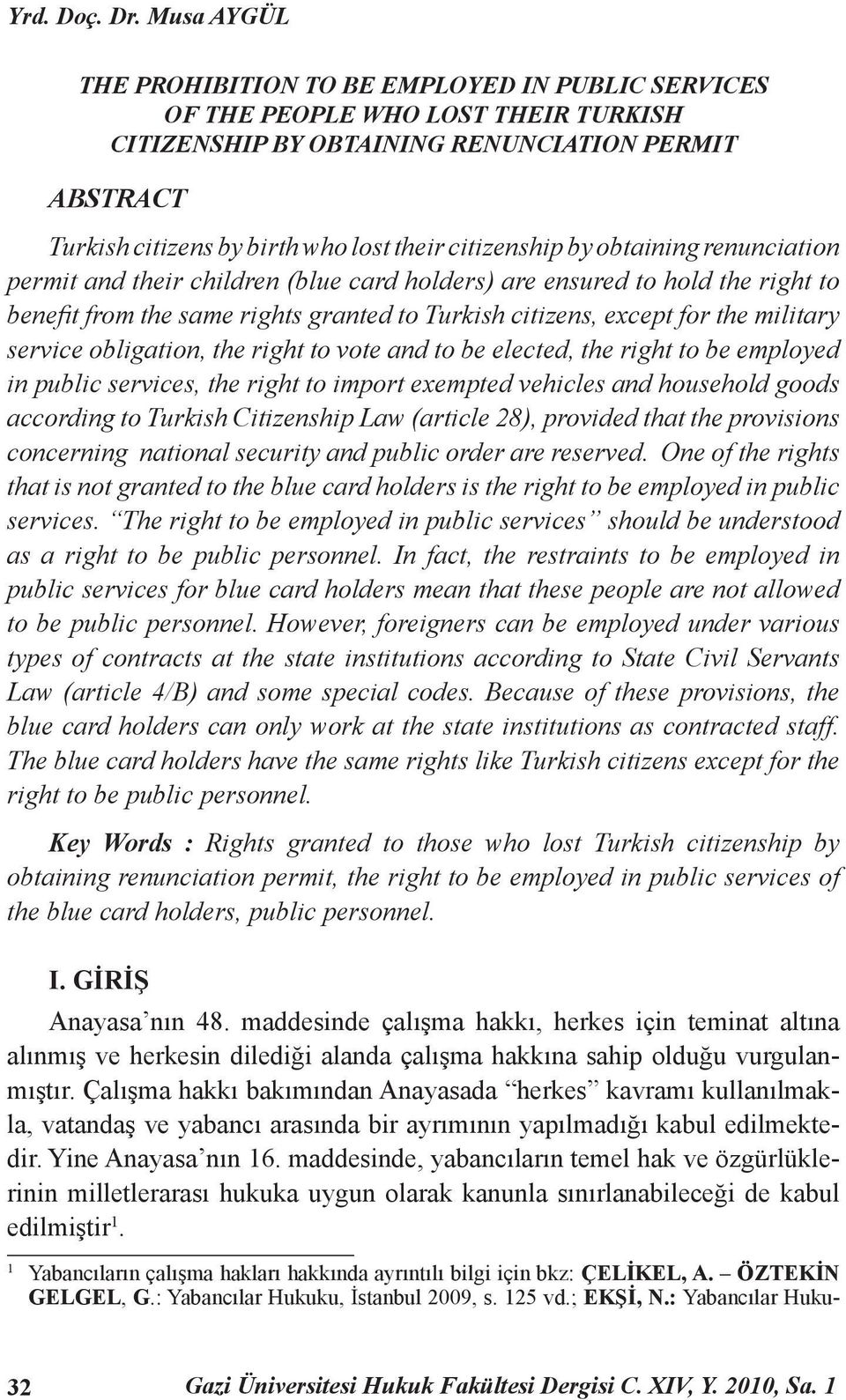citizenship by obtaining renunciation permit and their children (blue card holders) are ensured to hold the right to benefi t from the same rights granted to Turkish citizens, except for the military