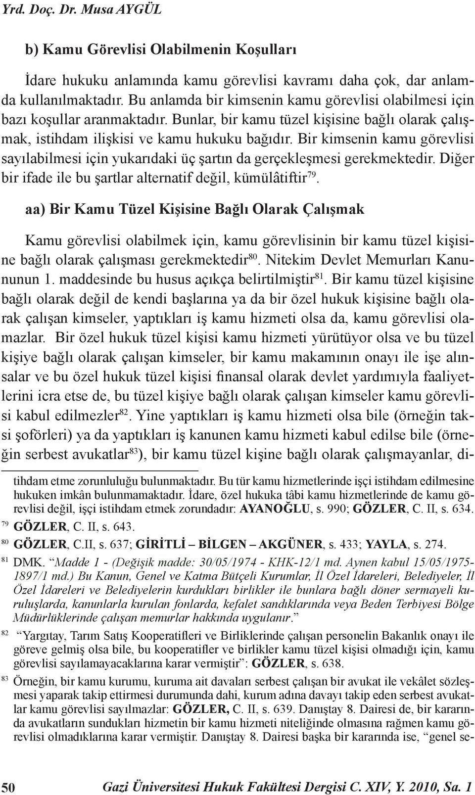 Bir kimsenin kamu görevlisi sayılabilmesi için yukarıdaki üç şartın da gerçekleşmesi gerekmektedir. Diğer bir ifade ile bu şartlar alternatif değil, kümülâtiftir 79.