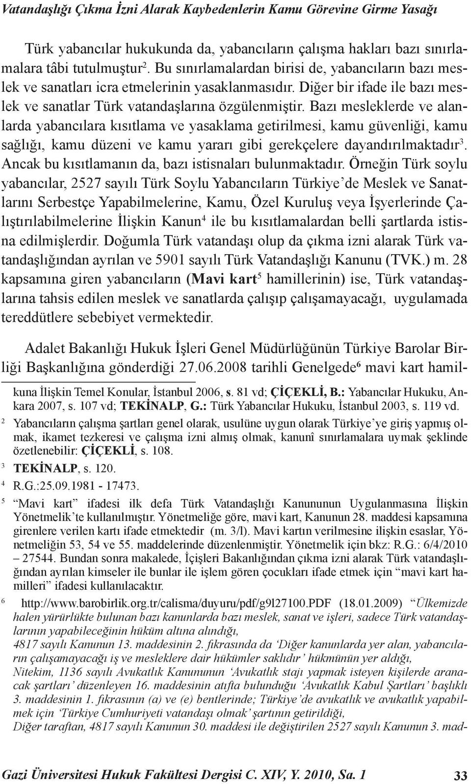 Bazı mesleklerde ve alanlarda yabancılara kısıtlama ve yasaklama getirilmesi, kamu güvenliği, kamu sağlığı, kamu düzeni ve kamu yararı gibi gerekçelere dayandırılmaktadır 3.