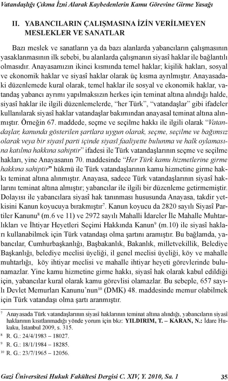 haklar ile bağlantılı olmasıdır. Anayasamızın ikinci kısmında temel haklar; kişilik hakları, sosyal ve ekonomik haklar ve siyasî haklar olarak üç kısma ayrılmıştır.