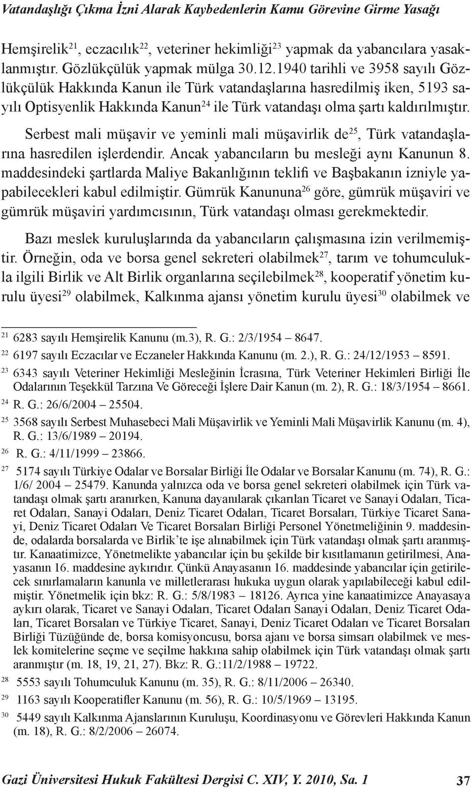 Serbest mali müşavir ve yeminli mali müşavirlik de 25, Türk vatandaşlarına hasredilen işlerdendir. Ancak yabancıların bu mesleği aynı Kanunun 8.