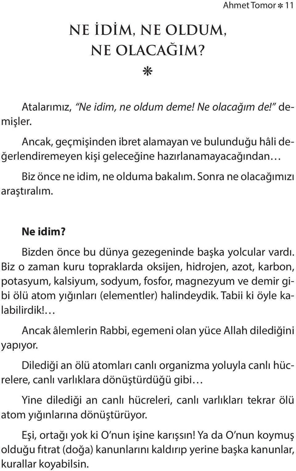 Son ra ne ola cağımızı araştıra lım. Ne idim? Biz den ön ce bu dün ya ge ze ge nin de başka yol cu lar var dı.