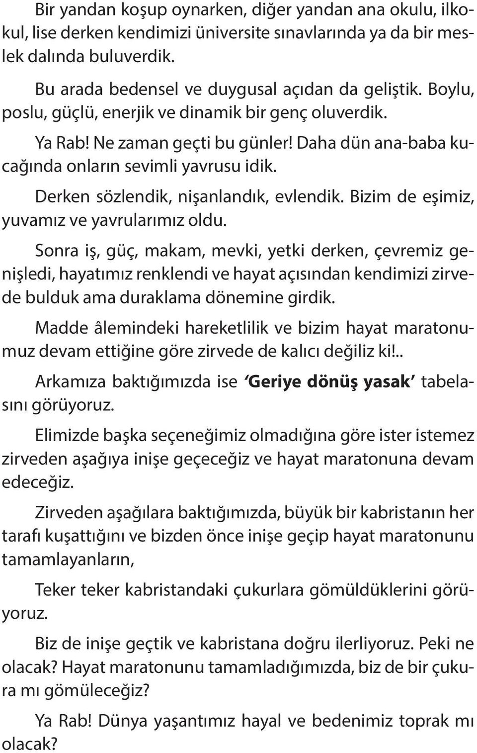 Da ha dün ana-ba ba kuca ğın da on la rın se vim li yav ru su idik. Der ken söz len dik, nişan lan dık, ev len dik. Bi zim de eşimiz, yu va mız ve yav ru la rımız ol du.