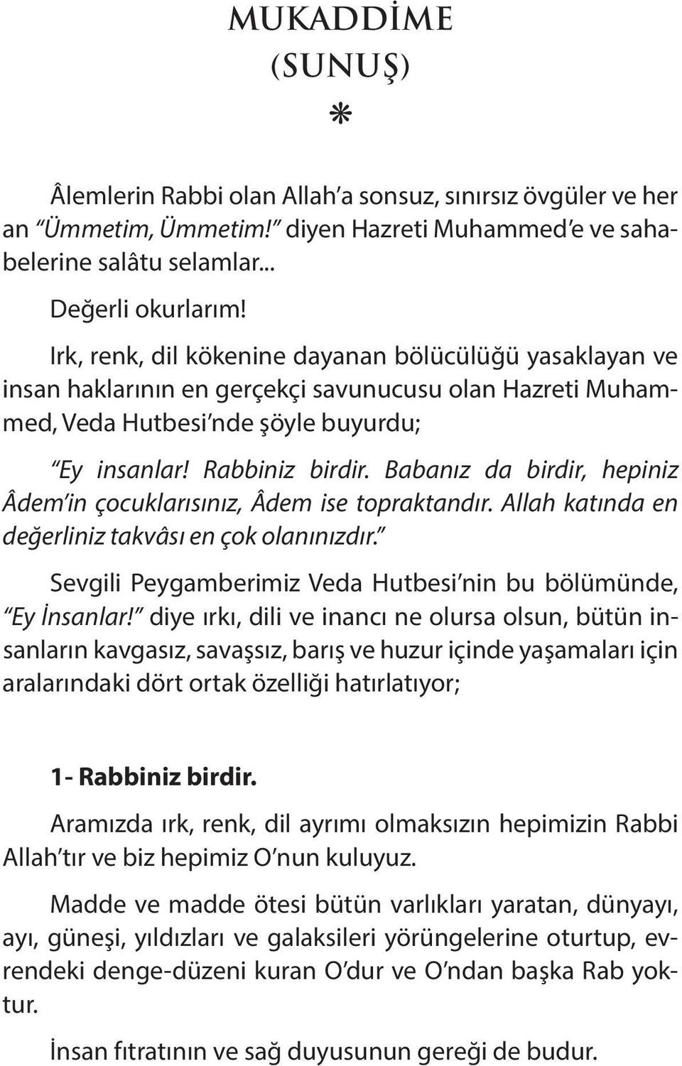 Irk, renk, dil kö ke ni ne da ya nan bö lü cü lü ğü ya sak la yan ve in san hak la rının en ger çek çi sa vu nu cu su olan Haz re ti Mu hammed, Ve da Hut be si n de şöy le bu yur du; Ey in san lar!