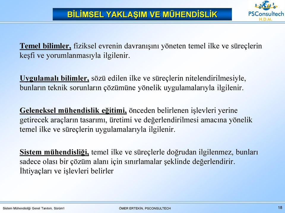 Geleneksel mühendislik eğitimi, önceden belirlenen işlevleri yerine getirecek araçların tasarımı, üretimi ve değerlendirilmesi amacına yönelik temel ilke ve süreçlerin