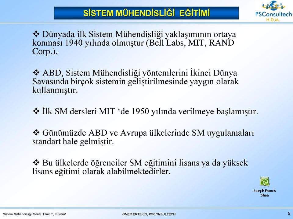 İlk SM dersleri MIT de 1950 yılında verilmeye başlamıştır. Günümüzde ABD ve Avrupa ülkelerinde SM uygulamaları standart hale gelmiştir.