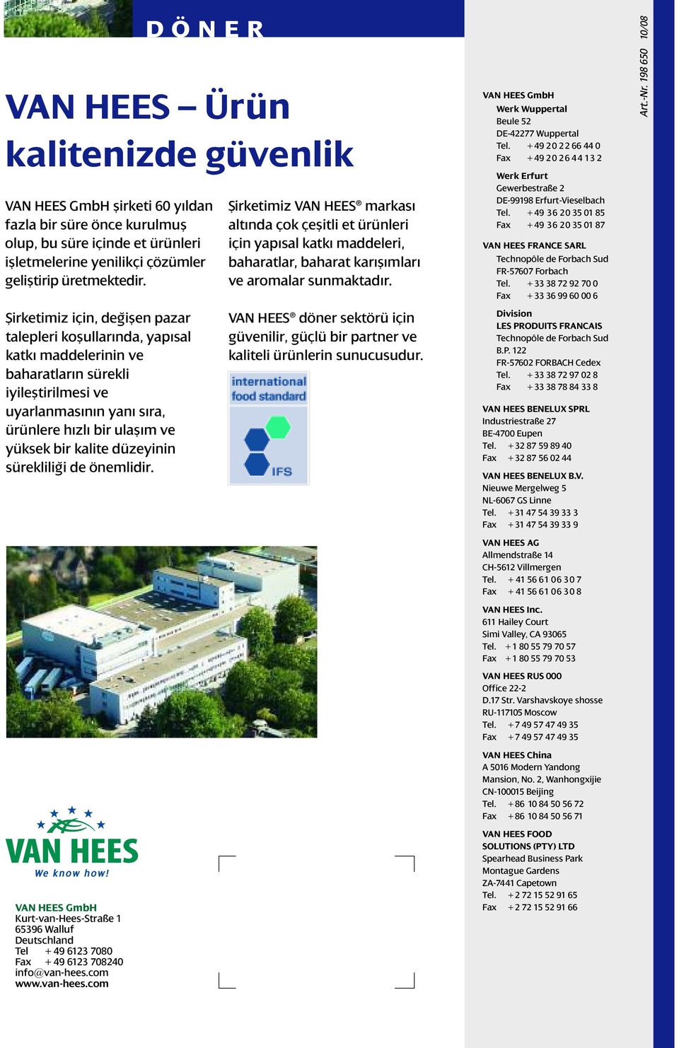 VAN HEES GmbH Werk Wuppertal Beule 52 DE-42277 Wuppertal Tel. + 49 20 22 66 44 0 Fax + 49 20 26 44 13 2 Werk Erfurt Gewerbestraße 2 DE-99198 Erfurt-Vieselbach Tel.