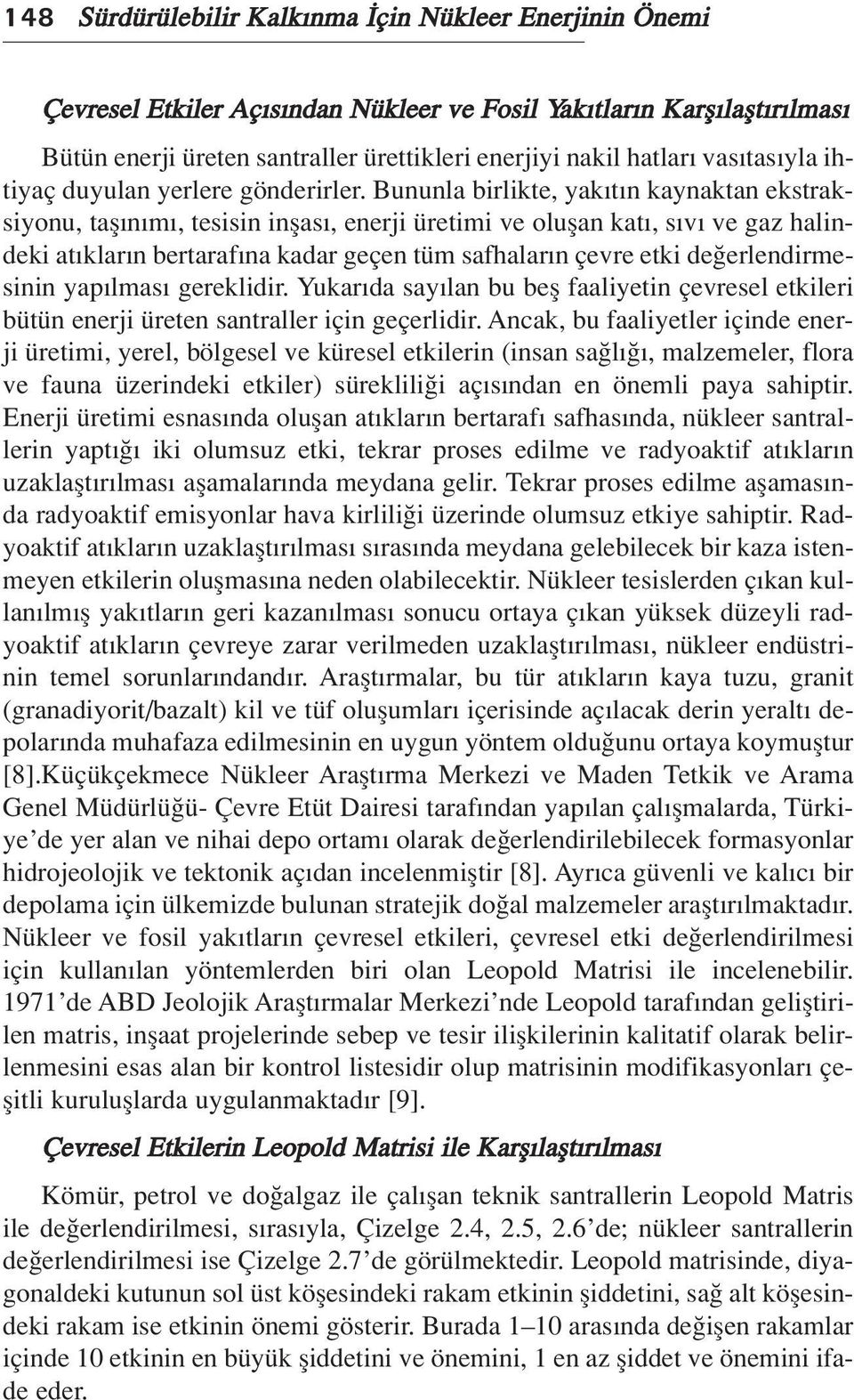 Bununla birlikte, yak t n kaynaktan ekstraksiyonu, tafl n m, tesisin inflas, enerji üretimi ve oluflan kat, s v ve gaz halindeki at klar n bertaraf na kadar geçen tüm safhalar n çevre etki de