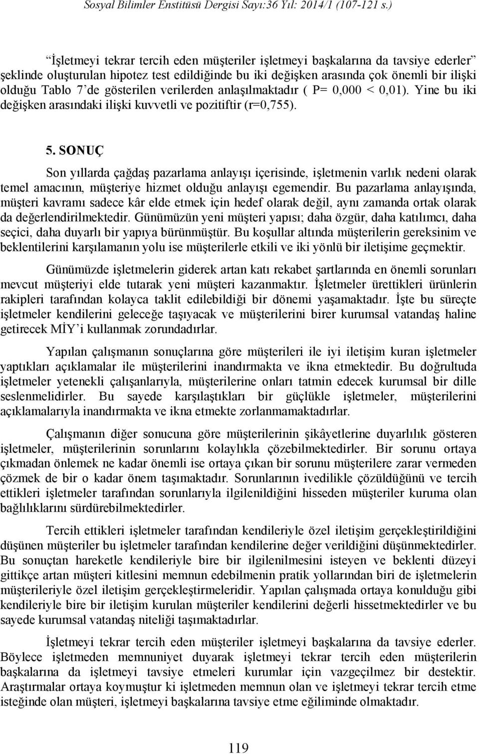 SONUÇ Son yıllarda çağdaş pazarlama anlayışı içerisinde, işletmenin varlık nedeni olarak temel amacının, müşteriye hizmet olduğu anlayışı egemendir.