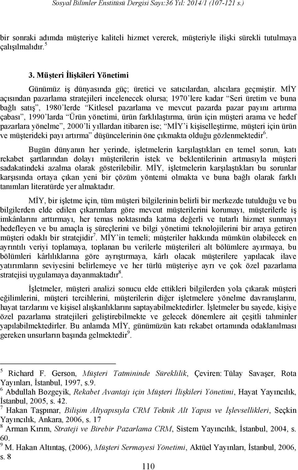 MİY açısından pazarlama stratejileri incelenecek olursa; 1970 lere kadar Seri üretim ve buna bağlı satış, 1980 lerde Kitlesel pazarlama ve mevcut pazarda pazar payını artırma çabası, 1990 larda Ürün