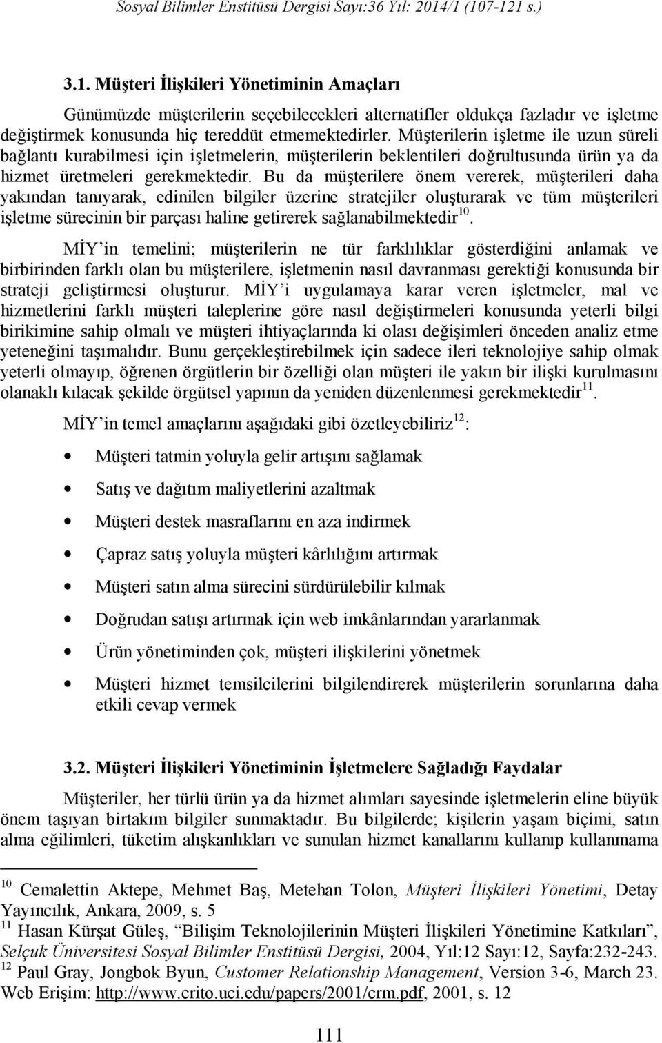 Bu da müşterilere önem vererek, müşterileri daha yakından tanıyarak, edinilen bilgiler üzerine stratejiler oluşturarak ve tüm müşterileri işletme sürecinin bir parçası haline getirerek