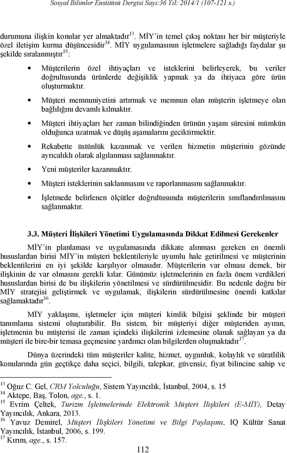 ihtiyaca göre ürün oluşturmaktır. Müşteri memnuniyetini artırmak ve memnun olan müşterin işletmeye olan bağlılığını devamlı kılmaktır.