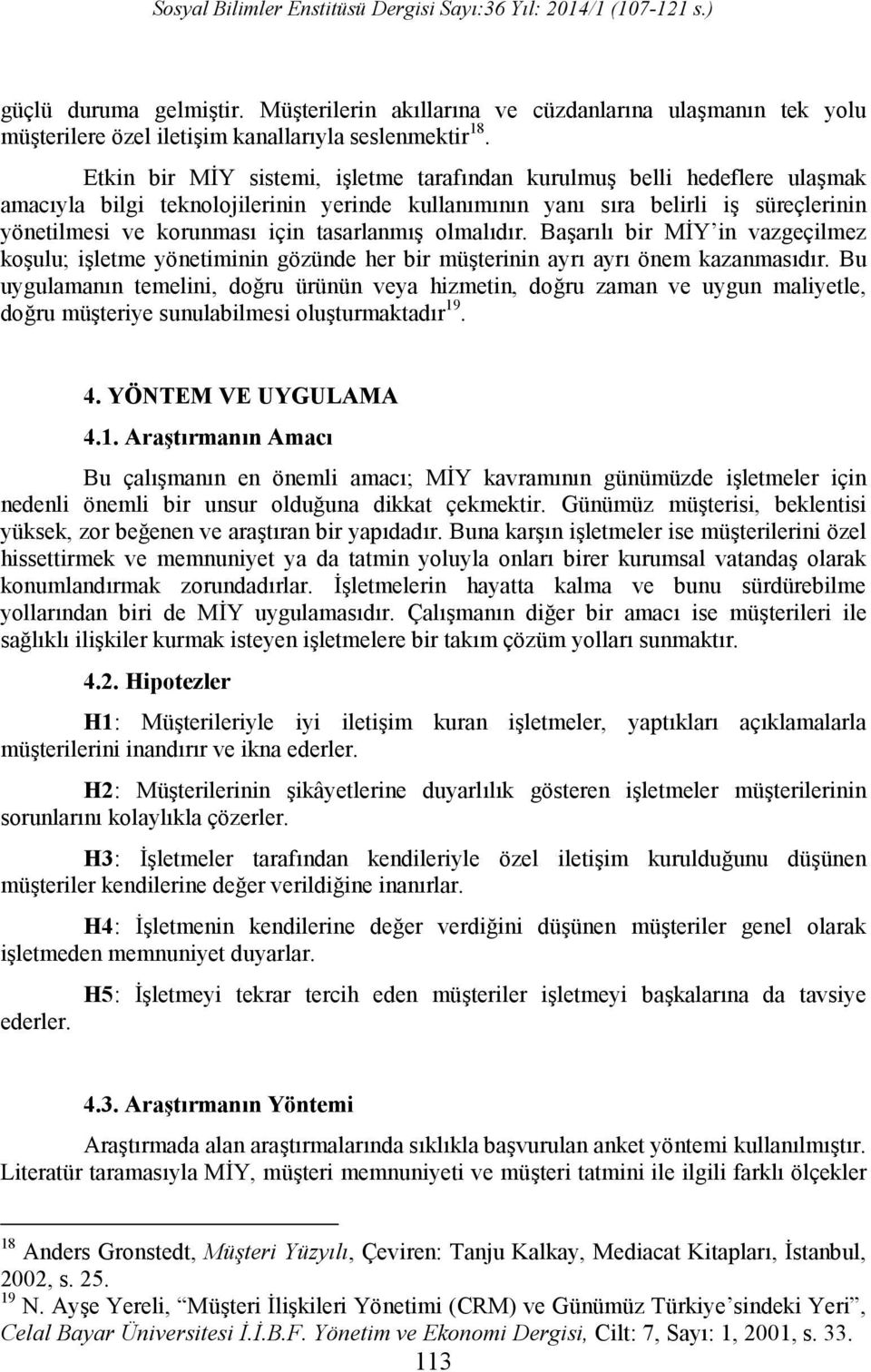 tasarlanmış olmalıdır. Başarılı bir MİY in vazgeçilmez koşulu; işletme yönetiminin gözünde her bir müşterinin ayrı ayrı önem kazanmasıdır.