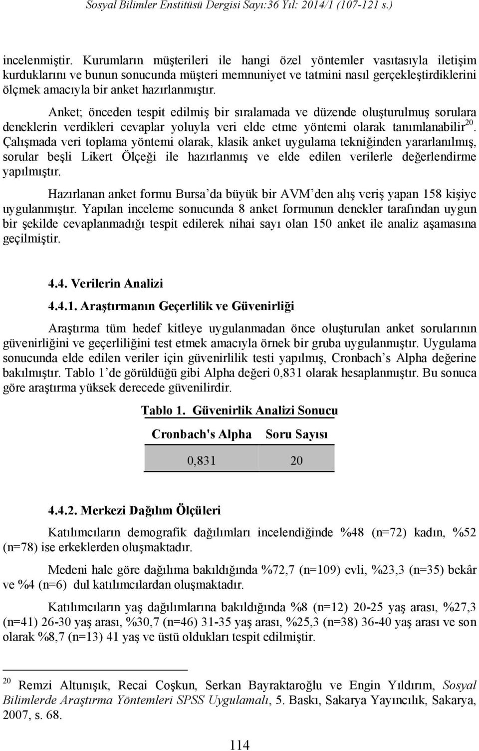 Anket; önceden tespit edilmiş bir sıralamada ve düzende oluşturulmuş sorulara deneklerin verdikleri cevaplar yoluyla veri elde etme yöntemi olarak tanımlanabilir 20.