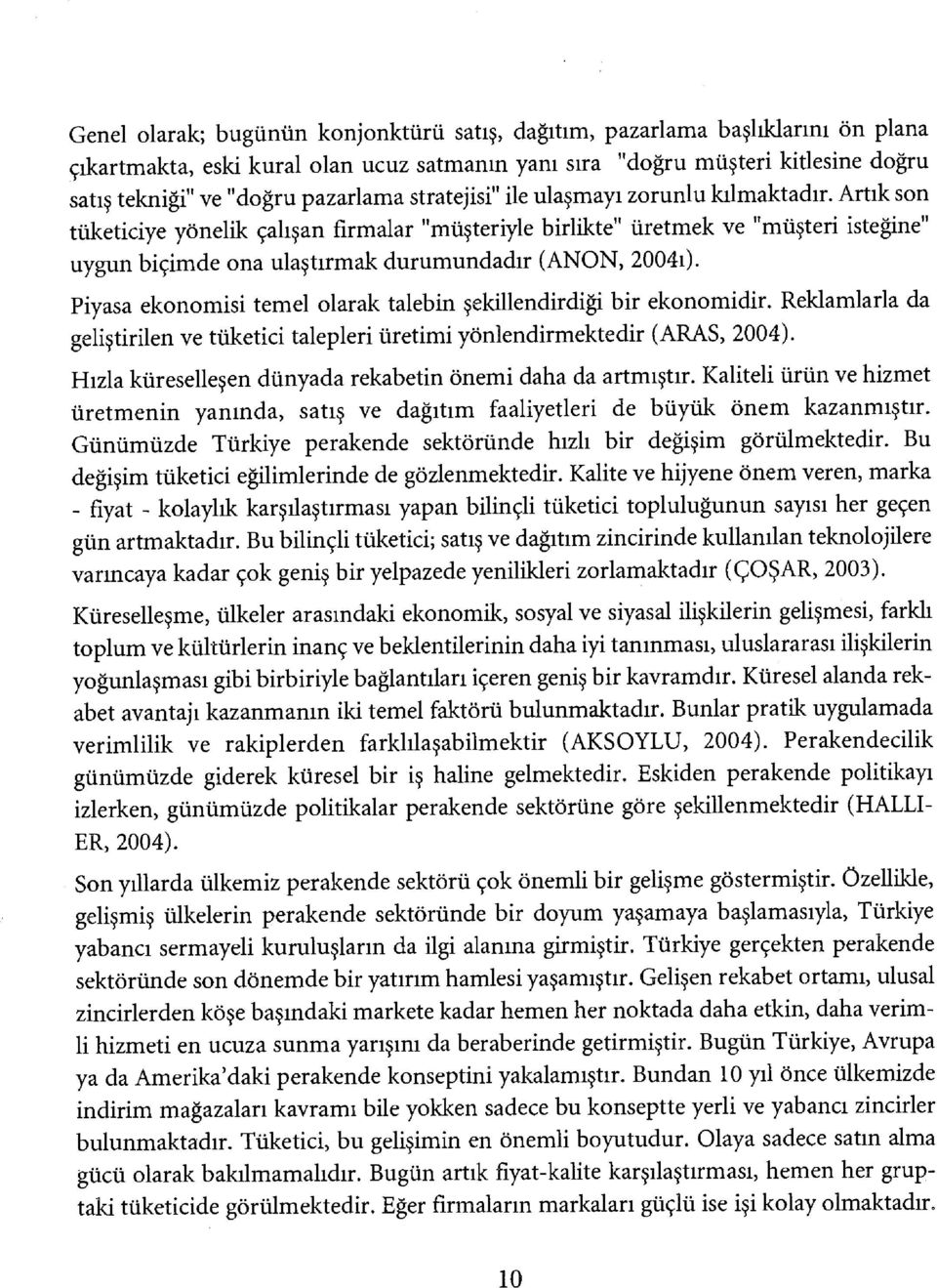 Artık son tüketiciye yönelik çalışan firmalar "müşteriyle birlikte" üretmek ve "müşteri isteğine" uygun biçimde ona ulaştırmak durumundadır (ANON, 2004ı).