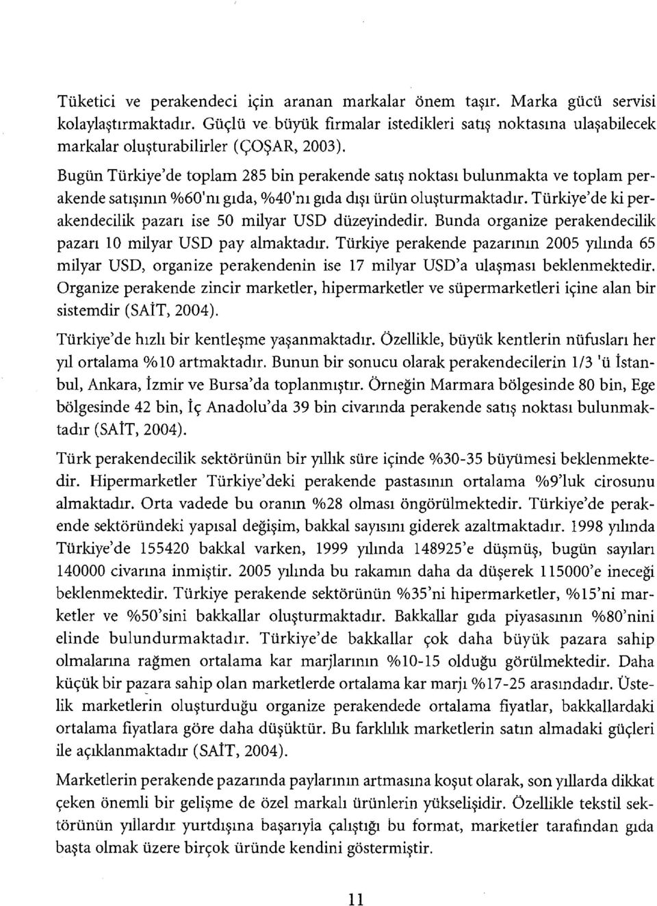 Bugün Türkiye'de toplam 285 bin perakende satış noktası bulunmakta ve toplam perakende satışının %60'nı gıda, %40'nı gıda dışı ürün oluşturmaktadır.