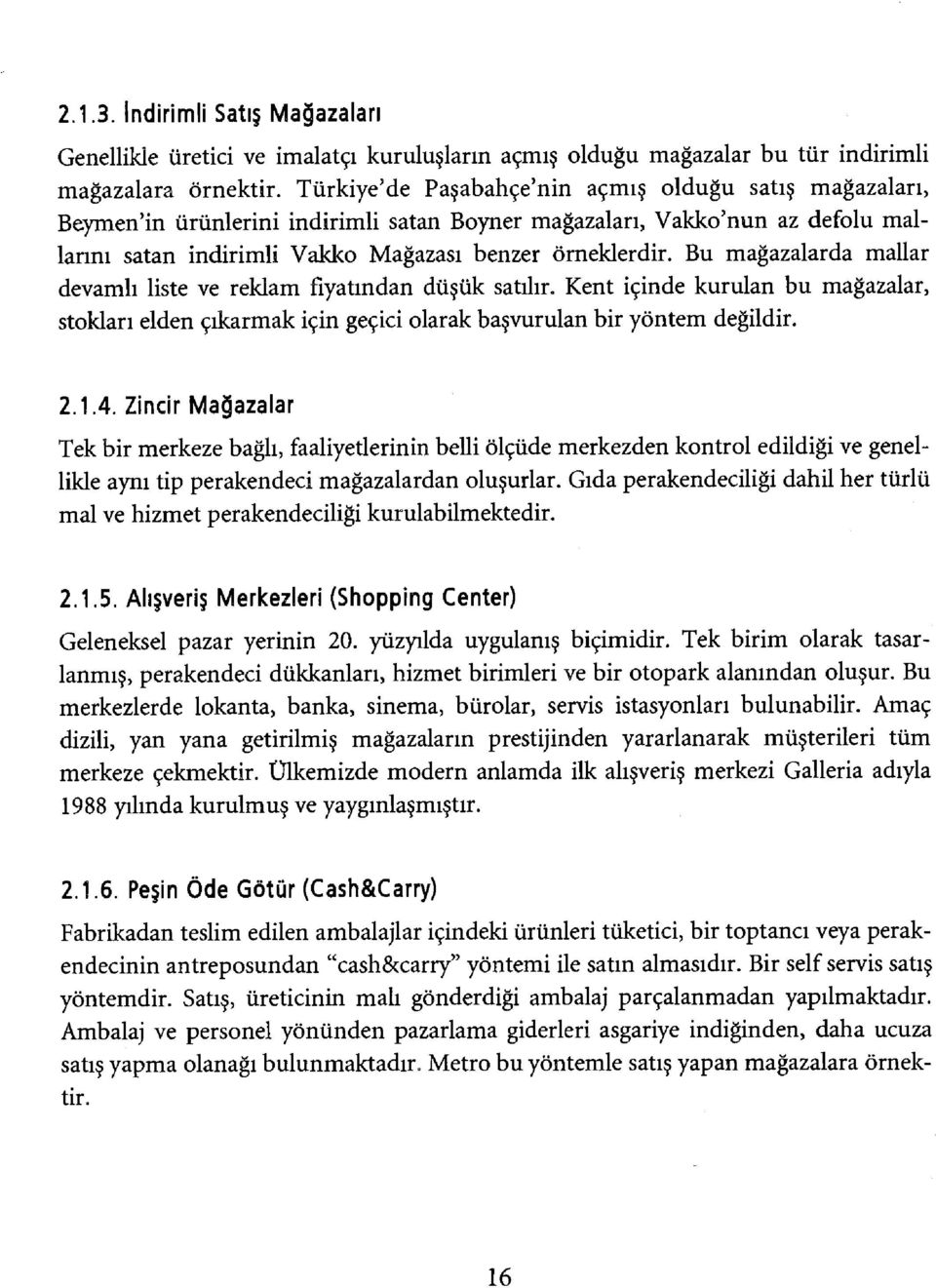 Bu mağazalarda mallar devamlı liste ve reklam fiyatından düşük satılır. Kent içinde kurulan bu mağazalar, stokları elden çıkarmak için geçici olarak başvurulan bir yöntem değildir. 2.1.4.