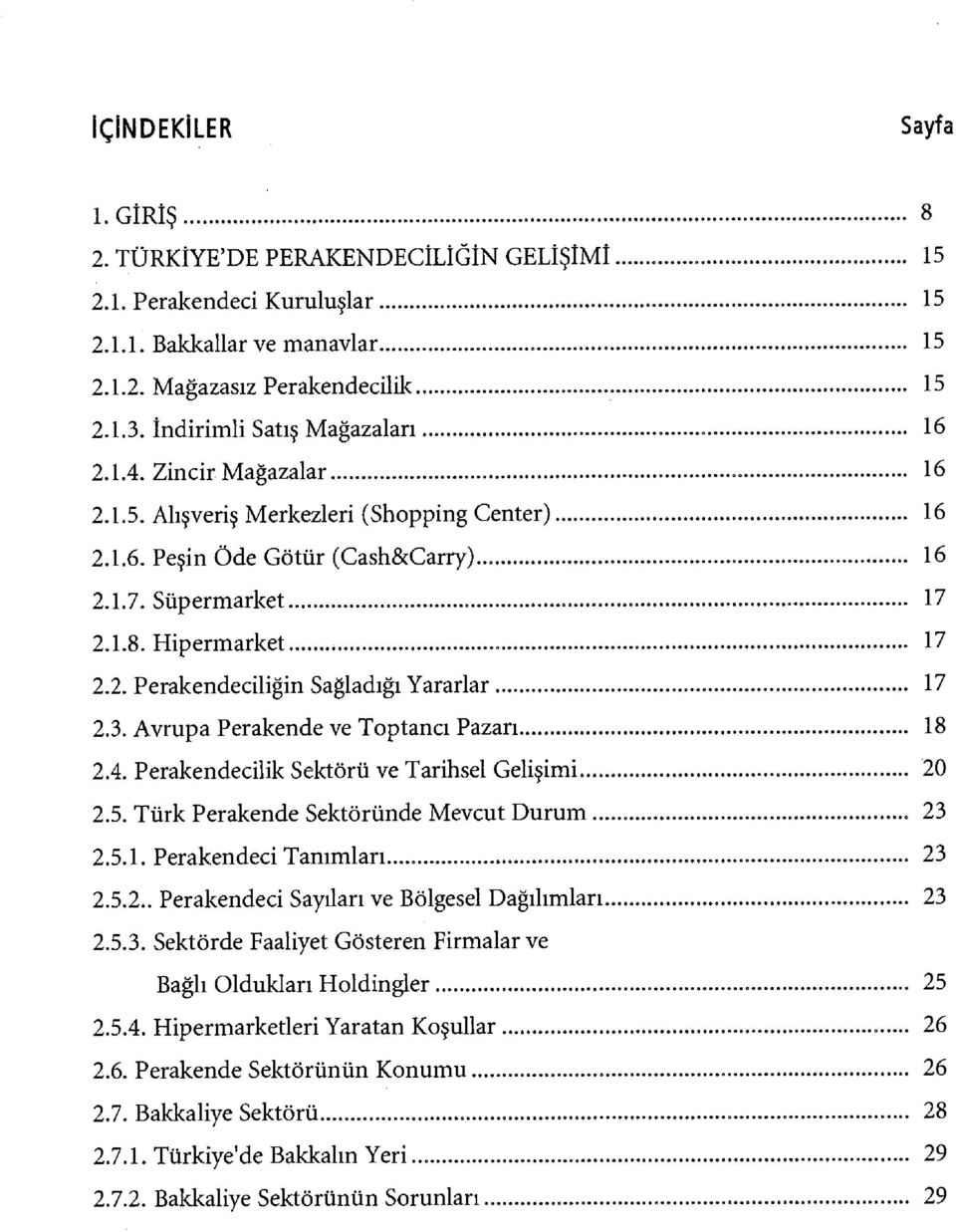 3. Avrupa Perakende ve Toptancı Pazarı 18 2.4. Perakendecilik Sektörü ve Tarihsel Gelişimi 20 2.5. Türk Perakende Sektöründe Mevcut Durum 23 2.5.1. Perakendeci Tanımları 23 2.5.2.. Perakendeci Sayıları ve Bölgesel Dağılımları 23 2.