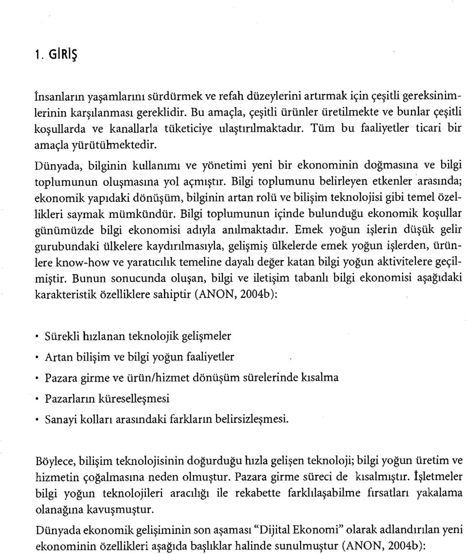 Dünyada, bilginin kullanımı ve yönetimi yeni bir ekonominin doğmasına ve bilgi toplumunun oluşmasına yol açmıştır.