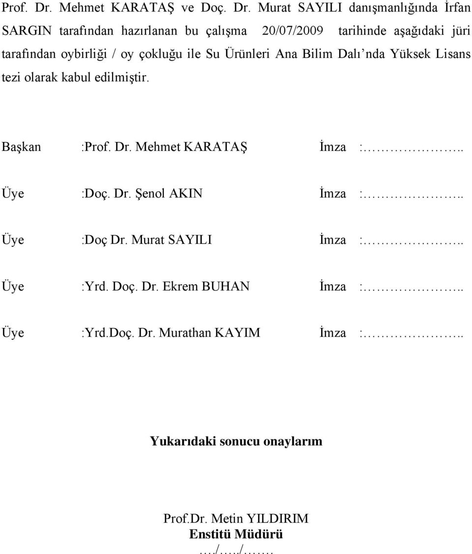 Murat SAYILI danışmanlığında İrfan SARGIN tarafından hazırlanan bu çalışma 20/07/2009 tarihinde aşağıdaki jüri tarafından oybirliği