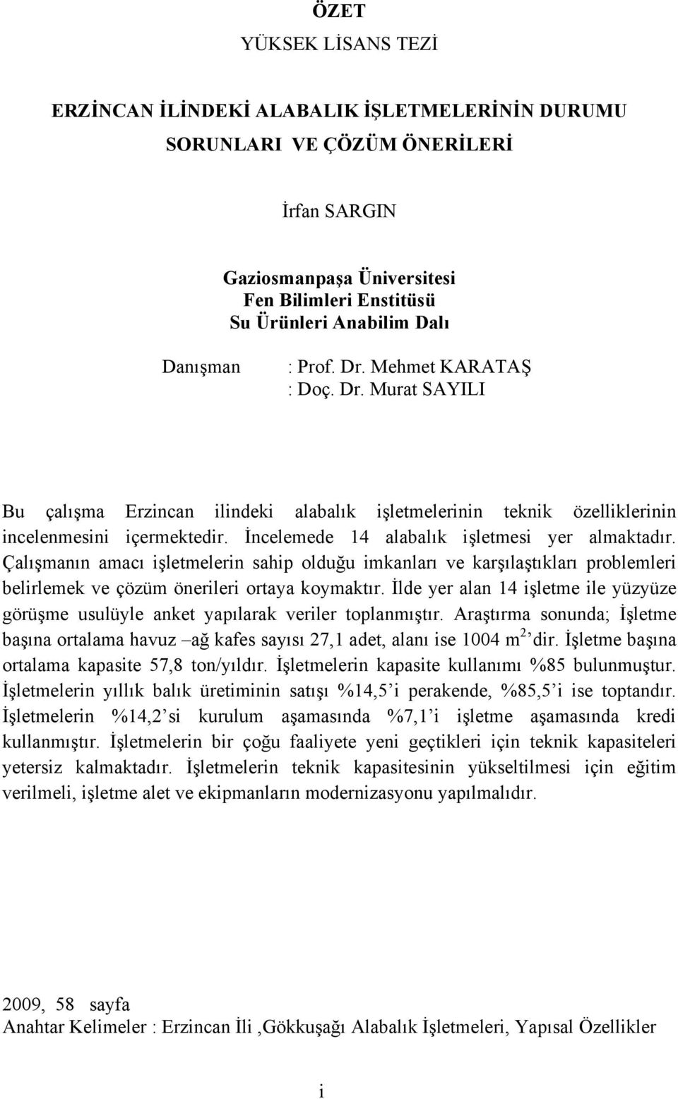 İncelemede 14 alabalık işletmesi yer almaktadır. Çalışmanın amacı işletmelerin sahip olduğu imkanları ve karşılaştıkları problemleri belirlemek ve çözüm önerileri ortaya koymaktır.