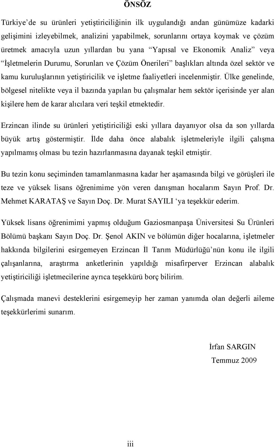 incelenmiştir. Ülke genelinde, bölgesel nitelikte veya il bazında yapılan bu çalışmalar hem sektör içerisinde yer alan kişilere hem de karar alıcılara veri teşkil etmektedir.